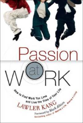 Passion at Work: How to Find Work You Love and Live the Time of Your Life - GOOD