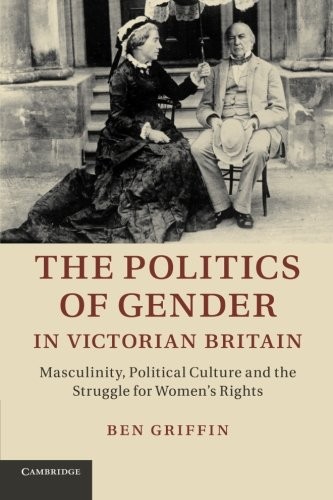 The Politics of Gender in Victorian Britain: Masculinity, Politi