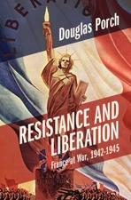 Resistance and Liberation : France at War, 1942-1945, Hardcover by Porch, Dou...