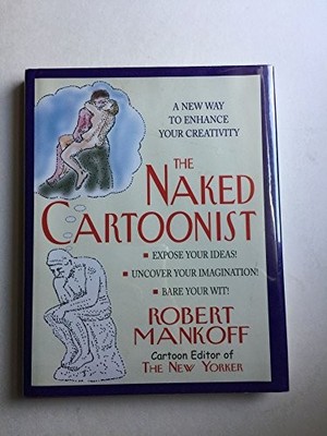 The Naked Cartoonist: Exposing Your Creativity, Unco...