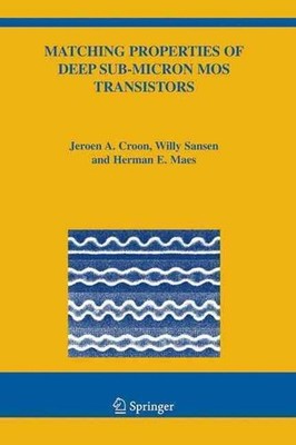 Matching Properties of Deep Sub-Micron MOS Transistors by Jeroen A. Croon (Engli