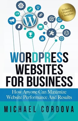 Wordpress Websites For Business: How Anyone Can Maximize Website Performance...
