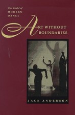 ART WITHOUT BOUNDARIES: THE WORLD OF MODERN DANCE By Jack Anderson - Hardcover