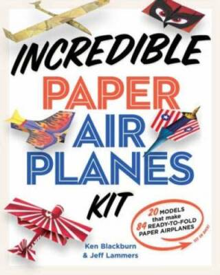 Incredible Paper Airplanes - Paperback By Ken Blackburn, Jeff Lammers - GOOD