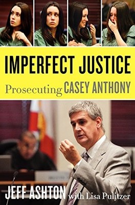 Imperfect Justice: Prosecuting Casey Anthony,Jeff Ashton