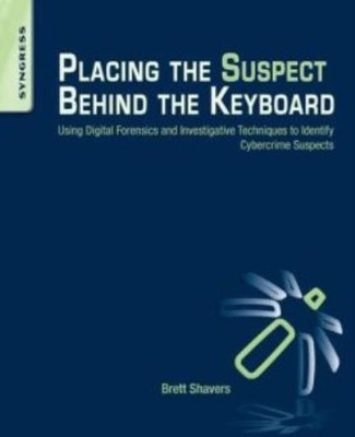 Placing The Suspect Behind The Keyboard: Using Digital Forensics And Invest...