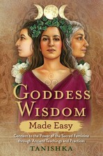 Goddess Wisdom Made Easy: Connect to the Power of the Sacred Feminine throug...