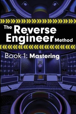 Die Reverse Engineer Methode: Buch 1: Mastering: Buch 1 (Reverse Engineer