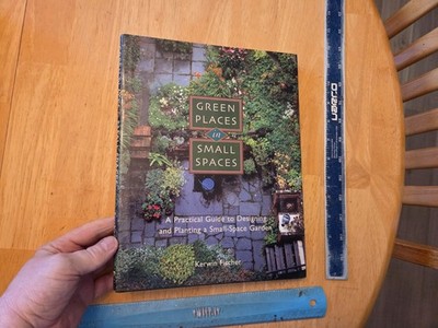 Green Places in Small Spaces : A Practical Guide to Designing - Kerwin Fischer