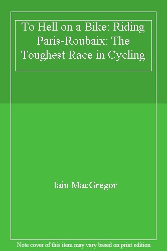 To Hell on a Bike: Riding Paris-Roubaix: The Toughest Race in C .9780552171311