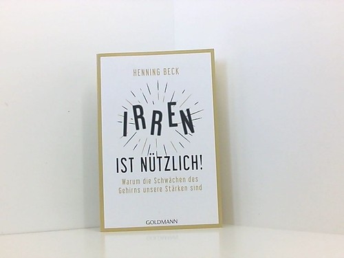 Irren ist nützlich!: Warum die Schwächen des Gehirns unsere Stärken sind warum d