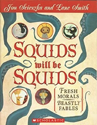 Squids Will be Squids:  Fresh Morals, Beastly Fables Jon Scieszka
