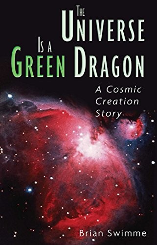 The Universe Is a Green Dragon: A Cosmic Creation Story by Swimme Ph.D.