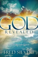 God Revealed: Revisit Your Past to Enrich Your Future by Sievert, Fred