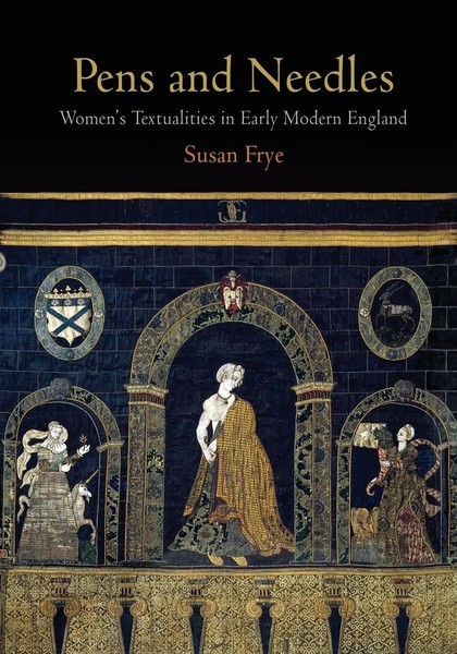 Pens And Needles Women's Textualities In Early Modern England Susan Frye Buch-image