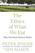 The Ethics of What We Eat: Why Our Food Choices Matter, Singer, Peter,Mason, Jim
