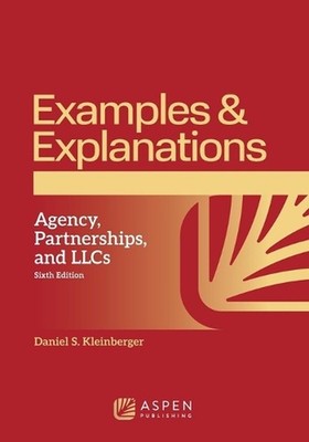 Examples & Explanations for Agency Partnerships and LLCs, by Daniel S. Kleinberg