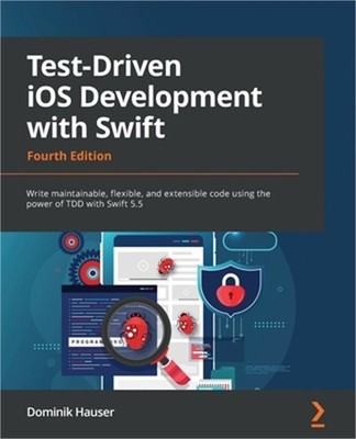 Test-Driven iOS Development with Swift - Fourth Edition: Write maintainable, fle