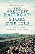 The Greatest Railroad Story Ever Told: Henry Flagler & the Florida East Coast Ra