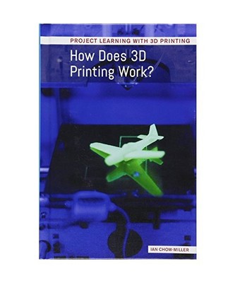 How Does 3d Printing Work? (Project Learning With 3D Printing), Chow-Miller, Ian