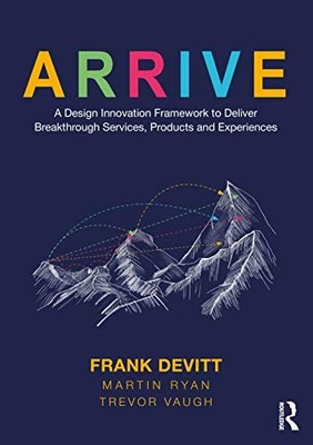 ARRIVE: A Design Innovation Framework to Deliver Breakthrough Services, Product