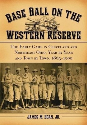 Base Ball on the Western Reserve: The Early Game in Cleveland and Northeast Ohio