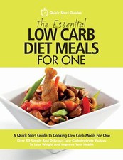 The Essential Low Carb Diet Meals For One: A Quick Start Guide To Cooking Low C