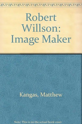 Robert Willson: Image Maker,Kangas, Matthew Matthew Kangas,