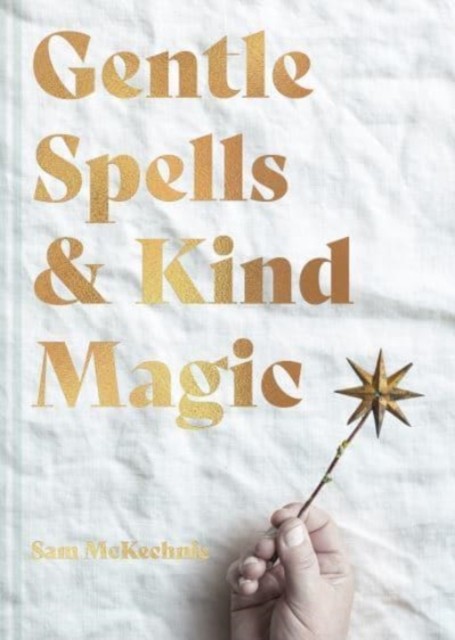 Gentle Spells & Kind Magic by Sam McKechnie (Hardback Book)