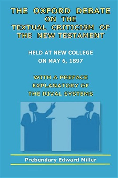 Oxford Debate On The Textual Criticism Of The New Testament by Miller, Edward...
