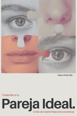 Creando a Tu Pareja Ideal: El Arte de Dise?ar Relaciones Aut?nticas by Katina Ru