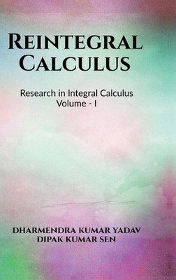 Reintegral Calculus Volume I: Research in Integral Calculus Volume I by Dharmend