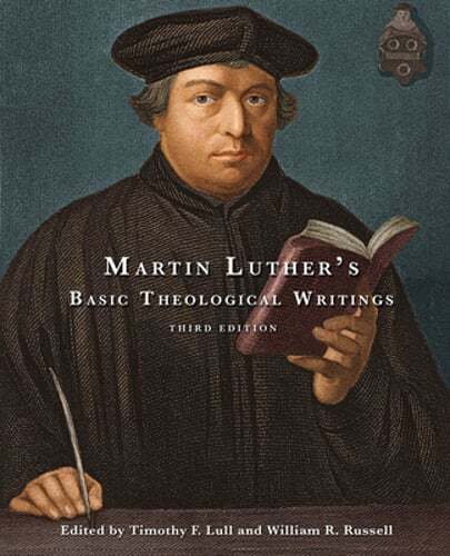 Martin Luther's Basic Theological Writings: Third Edition by William R Russell