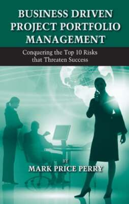 Business Driven Project Portfolio Management: Conquering the Top 10 Risks That