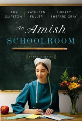 An Amish Schoolroom: Three Stories by Clipston, Amy,Fuller, Kathleen,Gray, Shell