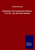 Theodor Breysig | JahrbüCher Des FräNkischen Reiches, 714-741 - Die Zeit Karl...