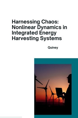 Harnessing Chaos: Nonlinear Dynamics in Integrated Energy Harvesting Systems Qui