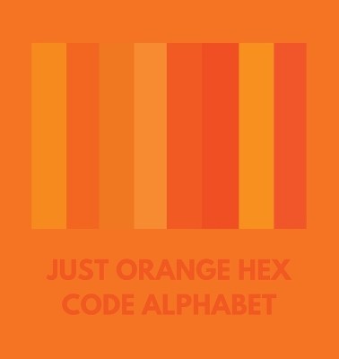 Just Orange Hex Code Alphabet By Colorful Alphabet - New Copy - 9798868992032