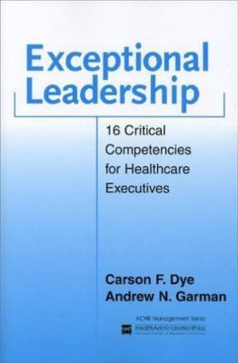 Exceptional Leadership: 16 Critical Competencies for Healthcare Executives