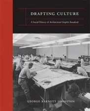 Drafting Culture: A Social History of Architectural Graphics Standards by Johns