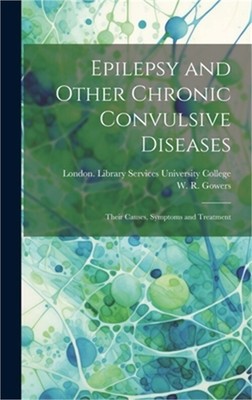 Epilepsy and Other Chronic Convulsive Diseases [electronic Resource]: Their Caus