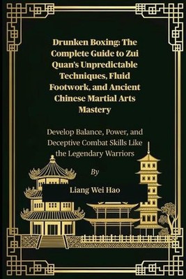 Drunken Boxing: The Complete Guide to Zui Quan's Unpredictable Techniques, Fluid