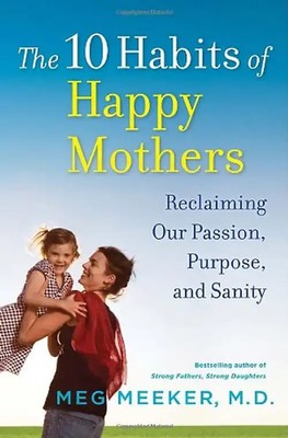 The 10 Habits of Happy Mothers: Reclaiming Our Passion, Purpose, and Sanity - Me