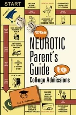 The Neurotic Parent's Guide to College Admissions: Strategies for Helicoptering,