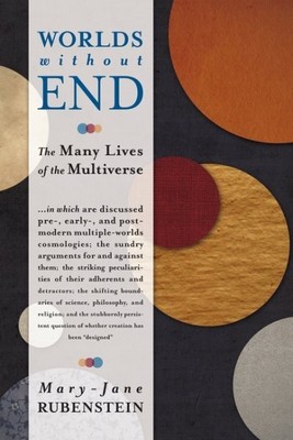Worlds Without End : The Many Lives of the Multiverse, Hardcover by Rubenstei...