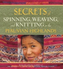 Secrets of Spinning, Weaving, and Knitting : In the Peruvian High