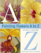 Painting Flowers A to Z with Sherry C. Nelson, MDA - paperback Nelson, Sherr...
