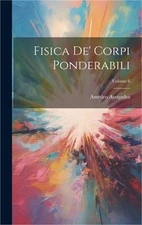 Fisica De' Corpi Ponderabili; Volume 6 (Hardback or Cased Book)
