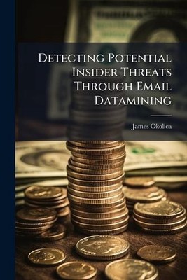 Detecting Potential Insider Threats Through Email Datamining by James Okolica Pa