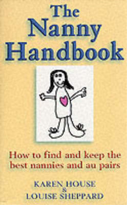 The Nanny Handbook: How to Find and Keep the Best Nannies and Au Pairs, Karen Ho